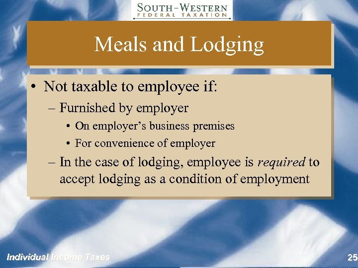Meals and Lodging • Not taxable to employee if: – Furnished by employer •