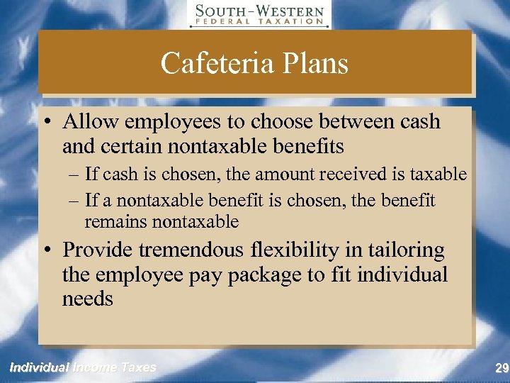 Cafeteria Plans • Allow employees to choose between cash and certain nontaxable benefits –