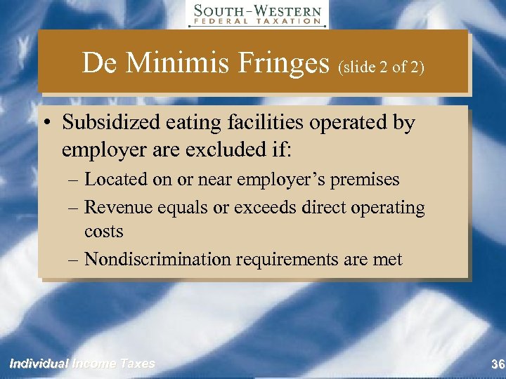 De Minimis Fringes (slide 2 of 2) • Subsidized eating facilities operated by employer