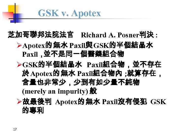 GSK v. Apotex 芝加哥聯邦法院法官 Richard A. Posner判決 : ØApotex的 無水 Paxil與 GSK的半個結晶水 Paxil， 並不是同一個醫藥組合物