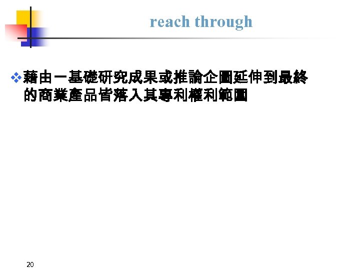 reach through v藉由一基礎研究成果或推論企圖延伸到最終 的商業產品皆落入其專利權利範圍 20 