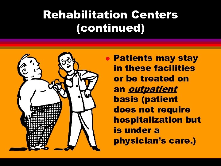 Rehabilitation Centers (continued) l Patients may stay in these facilities or be treated on