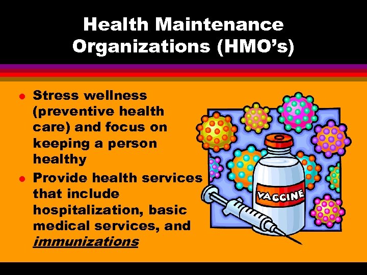 Health Maintenance Organizations (HMO’s) l l Stress wellness (preventive health care) and focus on