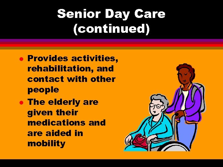 Senior Day Care (continued) l l Provides activities, rehabilitation, and contact with other people