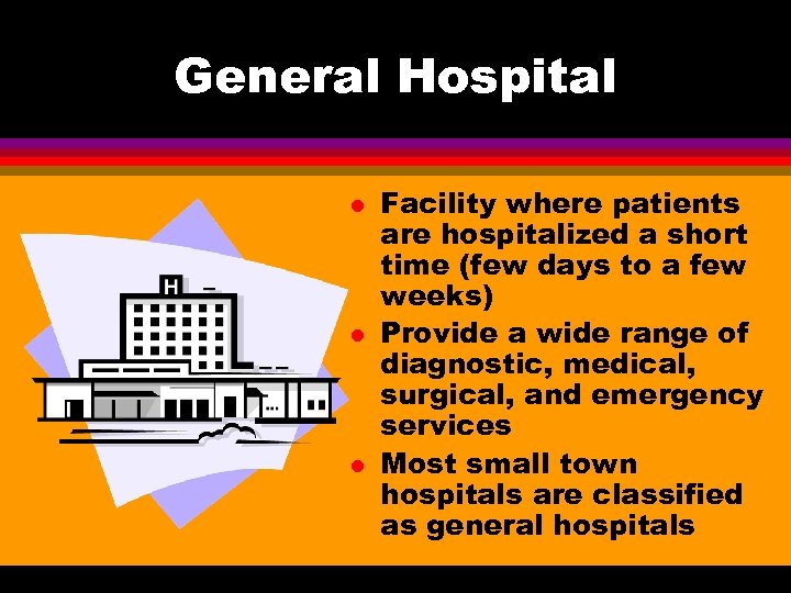 General Hospital l Facility where patients are hospitalized a short time (few days to