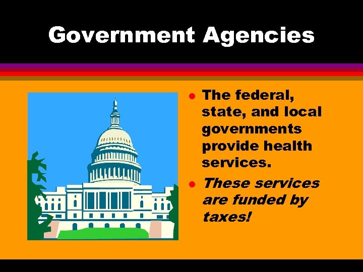 Government Agencies l l The federal, state, and local governments provide health services. These