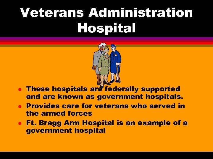 Veterans Administration Hospital l These hospitals are federally supported and are known as government