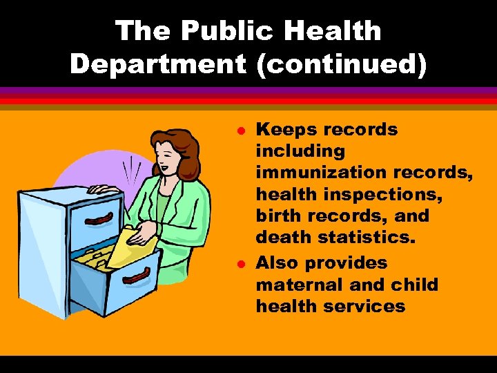 The Public Health Department (continued) l l Keeps records including immunization records, health inspections,