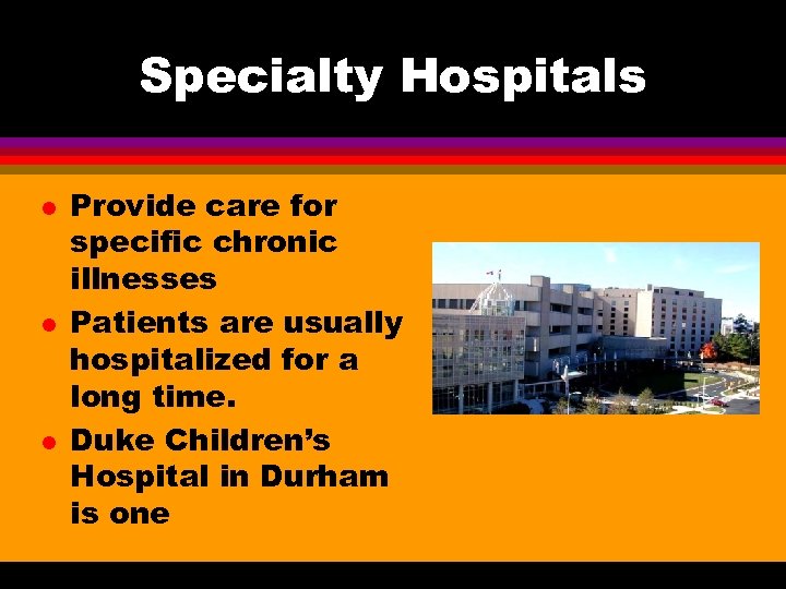 Specialty Hospitals l l l Provide care for specific chronic illnesses Patients are usually