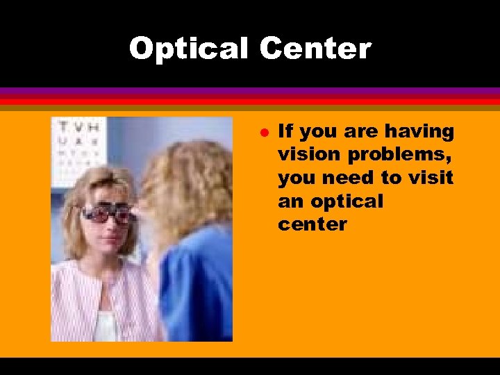 Optical Center l If you are having vision problems, you need to visit an