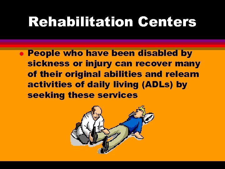 Rehabilitation Centers l People who have been disabled by sickness or injury can recover