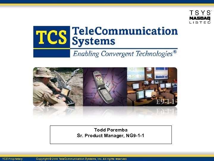 Todd Poremba Sr. Product Manager, NG 9 -1 -1 TCS Proprietary Copyright © 2009