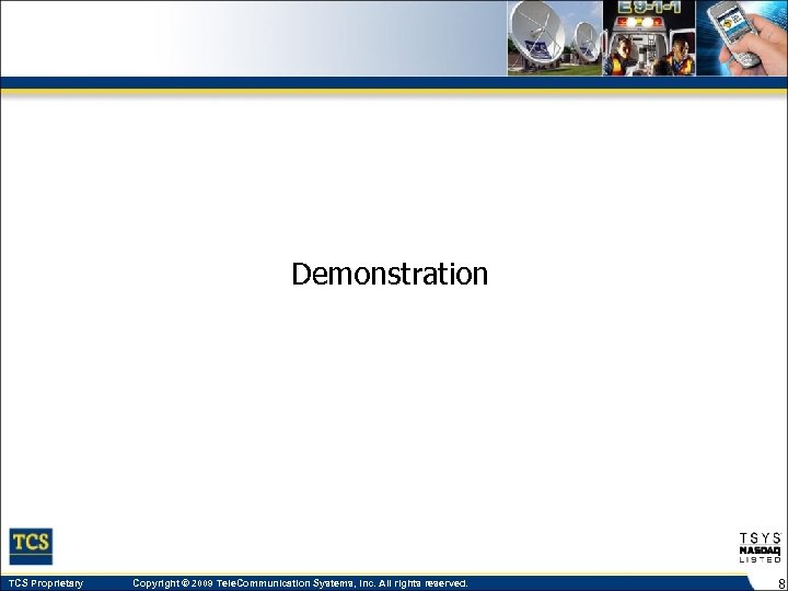 Demonstration TCS Proprietary Copyright © 2009 Tele. Communication Systems, Inc. All rights reserved. 8