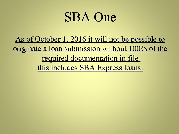 SBA One As of October 1, 2016 it will not be possible to originate