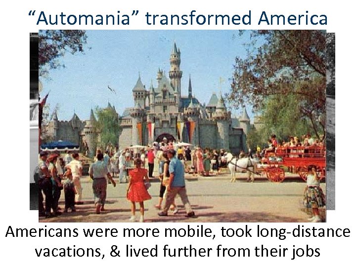 “Automania” transformed Americans were mobile, took long-distance vacations, & lived further from their jobs