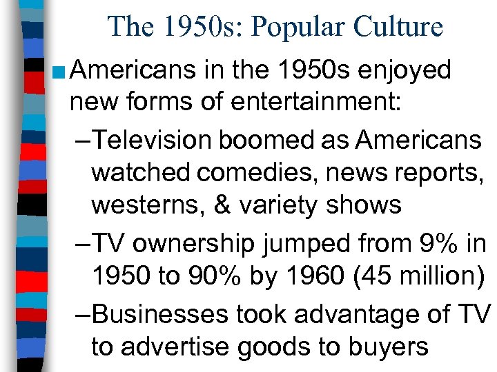 The 1950 s: Popular Culture ■ Americans in the 1950 s enjoyed new forms