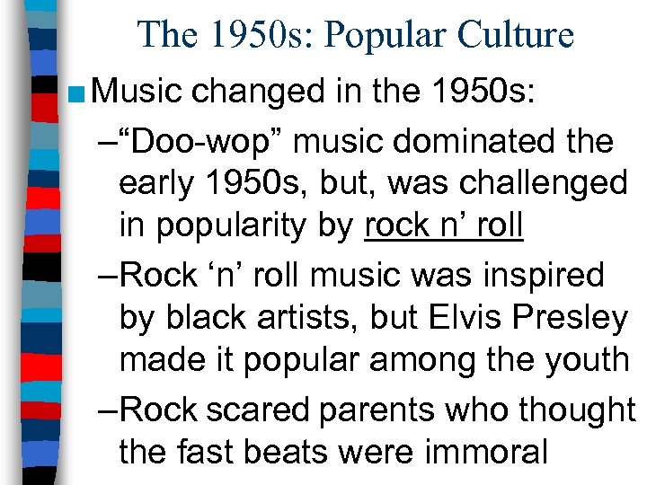 The 1950 s: Popular Culture ■ Music changed in the 1950 s: –“Doo-wop” music