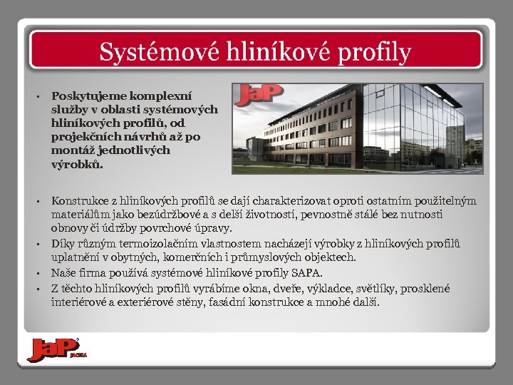  • Poskytujeme komplexní služby v oblasti systémových hliníkových profilů, od projekčních návrhů až