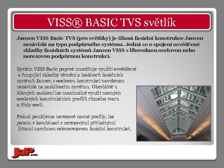 VISS® BASIC TVS světlík Jansen VISS Basic TVS (pro světlíky) je šikmá fasádní konstrukce