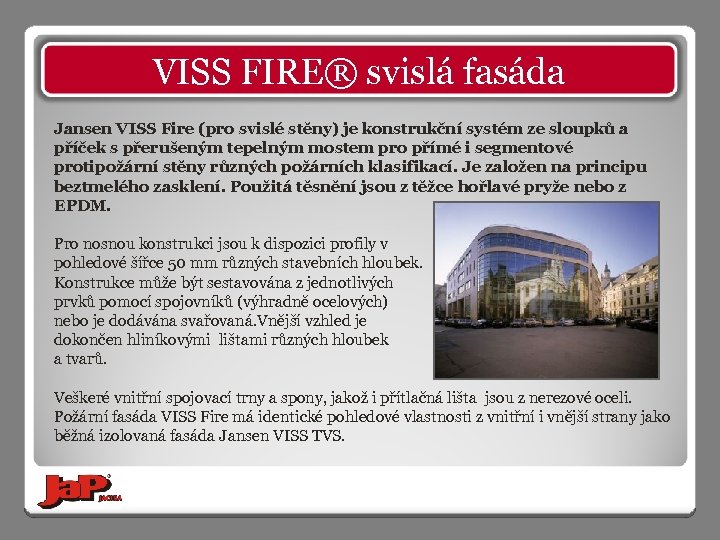 VISS FIRE® svislá fasáda Jansen VISS Fire (pro svislé stěny) je konstrukční systém ze