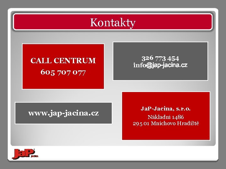 Kontakty CALL CENTRUM 605 707 077 www. jap-jacina. cz 326 773 454 info＠jap-jacina. cz