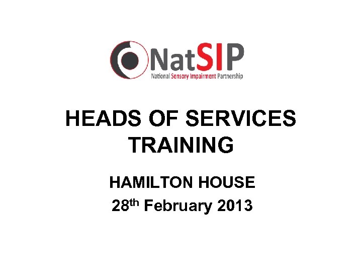 HEADS OF SERVICES TRAINING HAMILTON HOUSE 28 th February 2013 