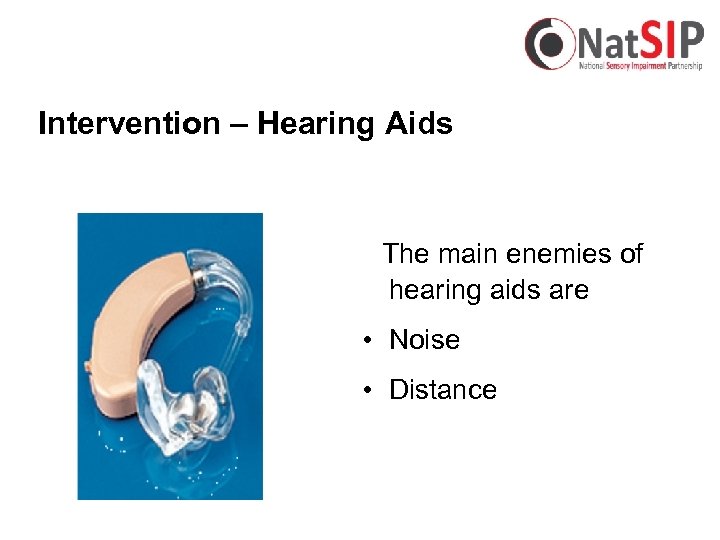 Intervention – Hearing Aids The main enemies of hearing aids are • Noise •