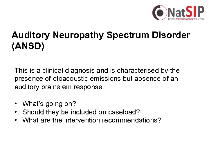 Auditory Neuropathy Spectrum Disorder (ANSD) This is a clinical diagnosis and is characterised by