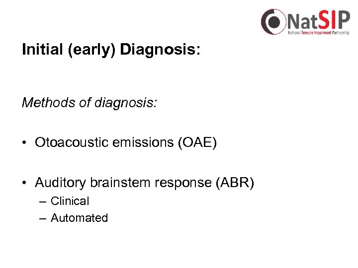 Initial (early) Diagnosis: Methods of diagnosis: • Otoacoustic emissions (OAE) • Auditory brainstem response