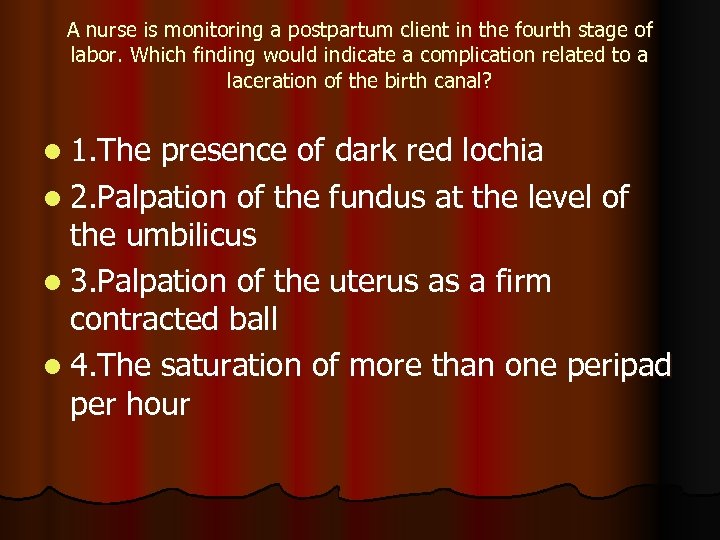 A nurse is monitoring a postpartum client in the fourth stage of labor. Which