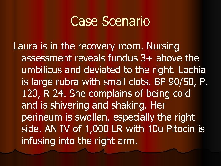 Case Scenario Laura is in the recovery room. Nursing assessment reveals fundus 3+ above