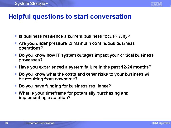 System Storage. TM IBM Systems Group Helpful questions to start conversation § Is business