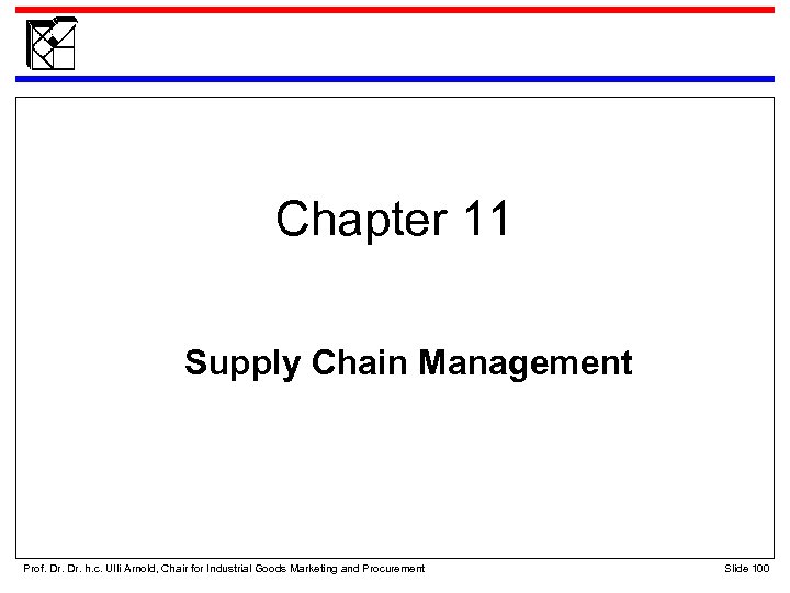 Chapter 11 Supply Chain Management Prof. Dr. h. c. Ulli Arnold, Chair for Industrial