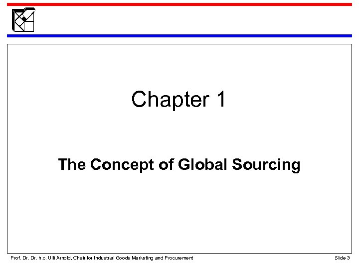 Chapter 1 The Concept of Global Sourcing Prof. Dr. h. c. Ulli Arnold, Chair