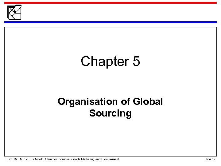 Chapter 5 Organisation of Global Sourcing Prof. Dr. h. c. Ulli Arnold, Chair for