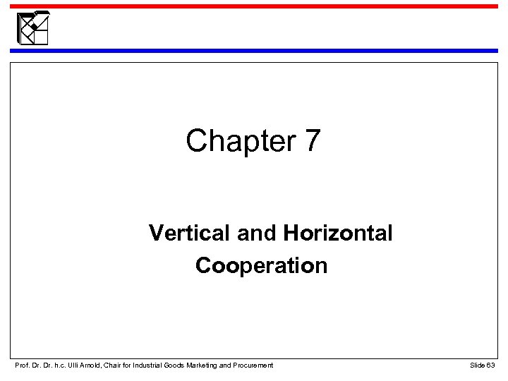 Chapter 7 Vertical and Horizontal Cooperation Prof. Dr. h. c. Ulli Arnold, Chair for
