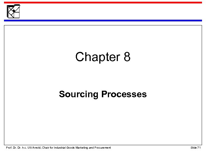 Chapter 8 Sourcing Processes Prof. Dr. h. c. Ulli Arnold, Chair for Industrial Goods