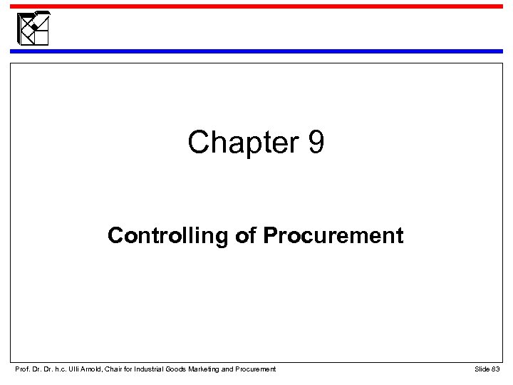 Chapter 9 Controlling of Procurement Prof. Dr. h. c. Ulli Arnold, Chair for Industrial