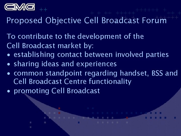 Proposed Objective Cell Broadcast Forum To contribute to the development of the Cell Broadcast