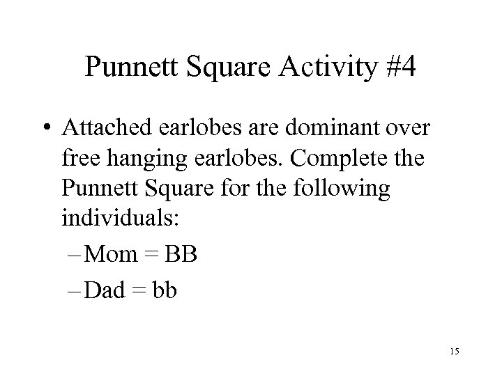 Punnett Square Activity #4 • Attached earlobes are dominant over free hanging earlobes. Complete