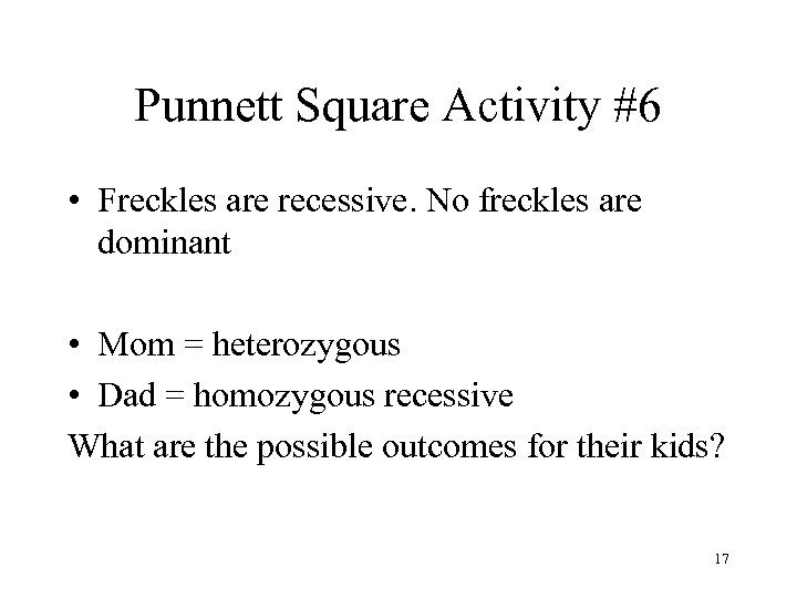 Punnett Square Activity #6 • Freckles are recessive. No freckles are dominant • Mom