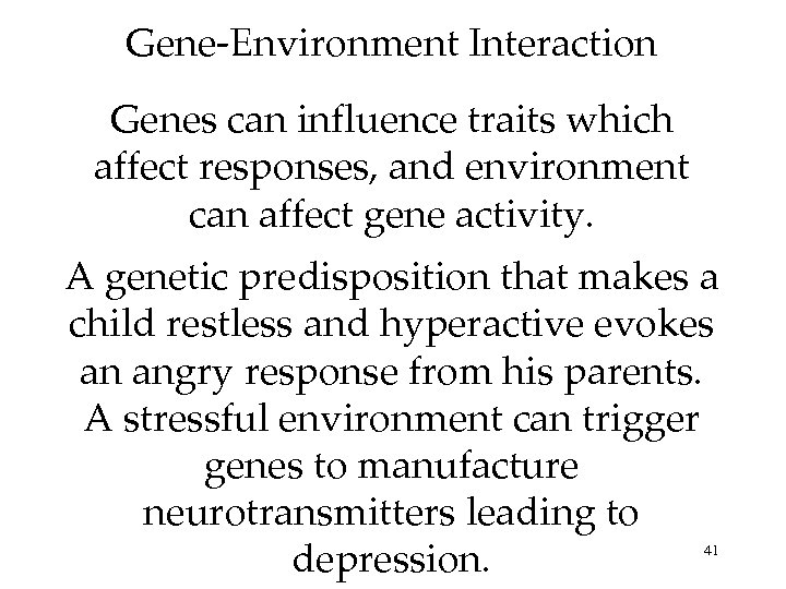 Gene-Environment Interaction Genes can influence traits which affect responses, and environment can affect gene