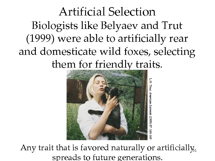 Artificial Selection Biologists like Belyaev and Trut (1999) were able to artificially rear and
