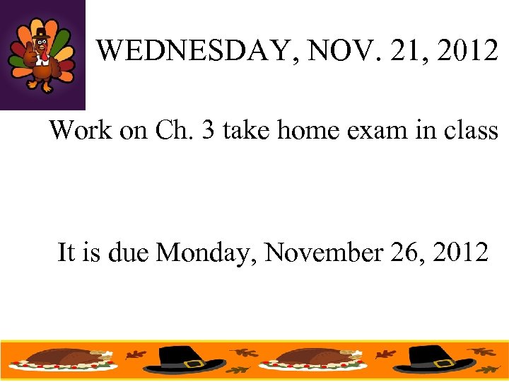 WEDNESDAY, NOV. 21, 2012 Work on Ch. 3 take home exam in class It