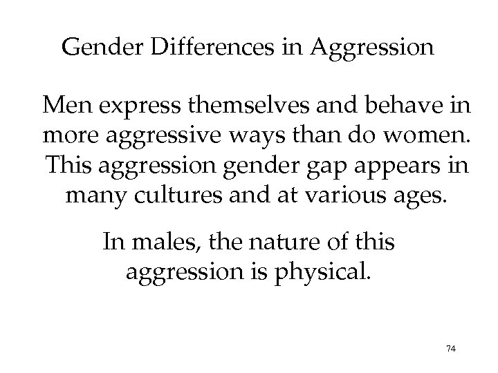 Gender Differences in Aggression Men express themselves and behave in more aggressive ways than