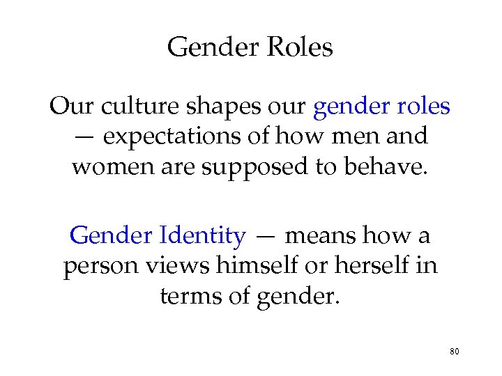 Gender Roles Our culture shapes our gender roles — expectations of how men and