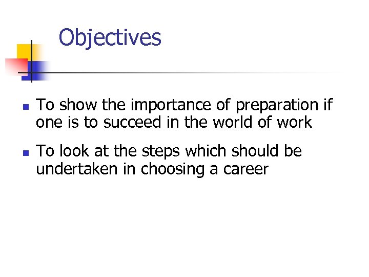 Objectives n n To show the importance of preparation if one is to succeed