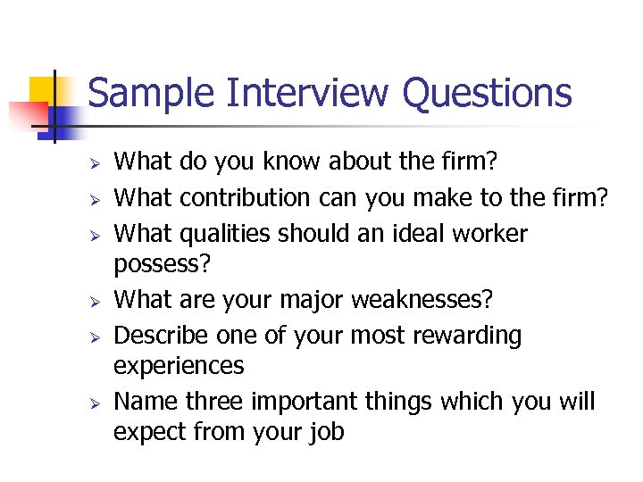 Sample Interview Questions Ø Ø Ø What do you know about the firm? What