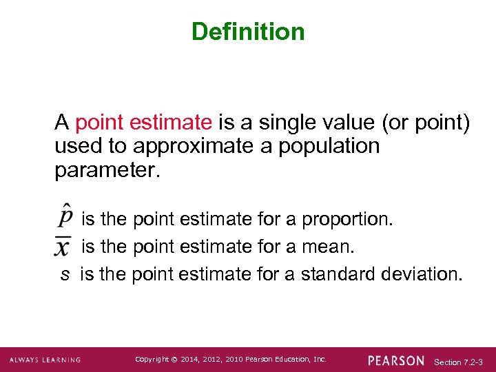 Definition A point estimate is a single value (or point) used to approximate a