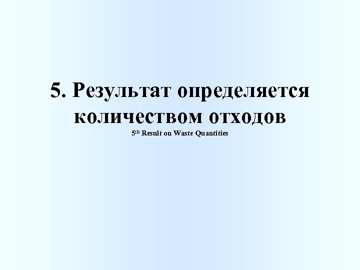 5. Результат определяется количеством отходов 5 th Result on Waste Quantities 